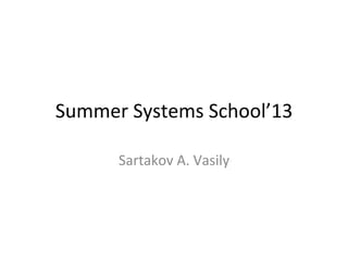 Summer	
  Systems	
  School’13	
  
Sartakov	
  A.	
  Vasily	
  
 