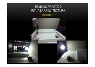 Propuesta N°1
TRABAJO PRACTICO
INT . A LA ARQUITECTURA
 