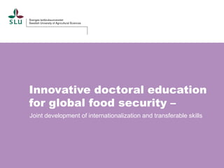 Innovative doctoral education
for global food security –
Joint development of internationalization and transferable skills

 