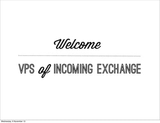 Welcome
VPs of Incoming Exchange

Wednesday, 6 November 13

 