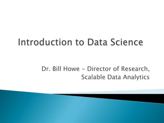 Dr. Bill Howe - Director of Research,
Scalable Data Analytics

 