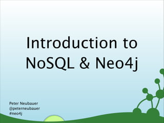 Introduction to
NoSQL & Neo4j
Peter Neubauer
@peterneubauer
#neo4j

1

 