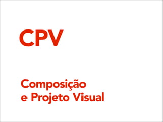 CPV
Composição 
e Projeto Visual

 