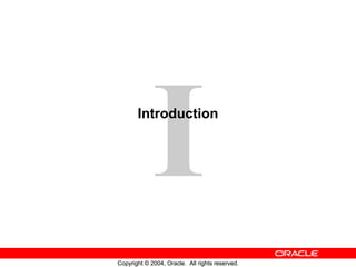 I

Introduction

Copyright © 2004, Oracle. All rights reserved.

 