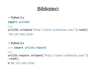 Biblioteci
● Python 2.x
import urllib2
>>>
urllib2.urlopen("http://ipv4.icanhazip.com/").read()
'89.137.142.53n'
● Python 3.x
>>> import urllib.request
>>>
urllib.request.urlopen("http://ipv4.icanhazip.com/")
.read()
b'89.137.142.53n'
 