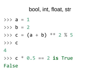 bool, int, float, str
>>> a = 1
>>> b = 2
>>> c = (a + b) ** 2 % 5
>>> c
4
>>> c * 0.5 == 2 is True
False
 