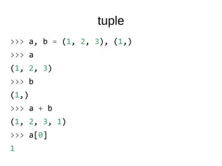 tuple
>>> a, b = (1, 2, 3), (1,)
>>> a
(1, 2, 3)
>>> b
(1,)
>>> a + b
(1, 2, 3, 1)
>>> a[0]
1
 