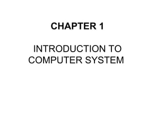 CHAPTER 1
INTRODUCTION TO
COMPUTER SYSTEM
 