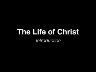 The Life of Christ
Introduction
 