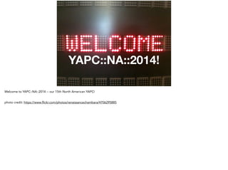 YAPC::NA::2014!
Welcome to YAPC::NA::2014 -- our 15th North American YAPC!
!
photo credit: https://www.flickr.com/photos/renaissancechambara/4706295885
 