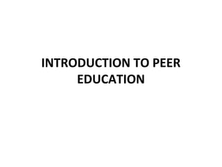 INTRODUCTION TO PEER
EDUCATION
 