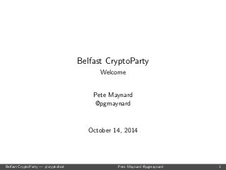Belfast CryptoParty 
Welcome 
Pete Maynard 
@pgmaynard 
October 14, 2014 
Belfast CryptoParty | #cryptofast Pete Maynard @pgmaynard 1 
 