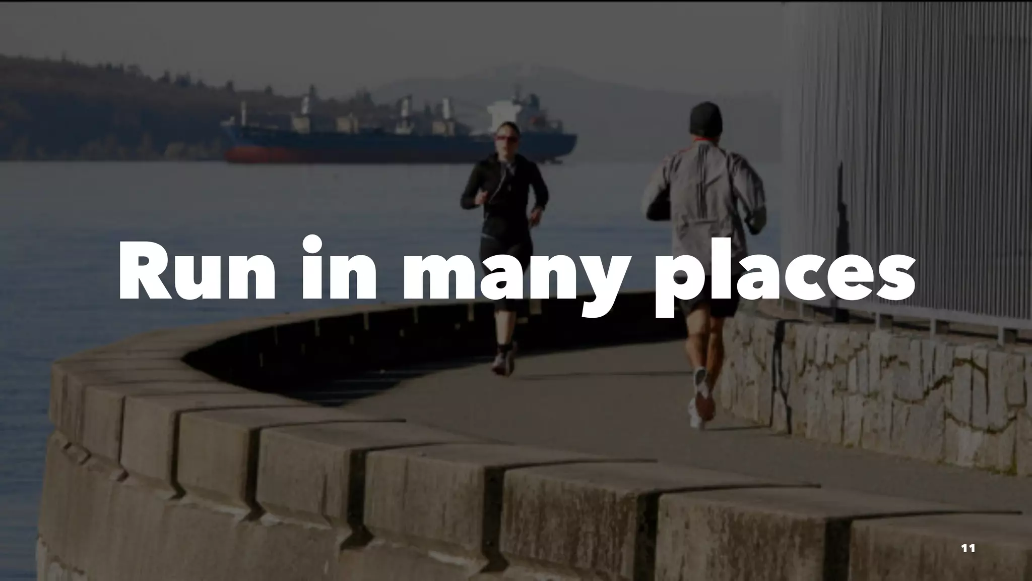 Run in many places 
11 
 