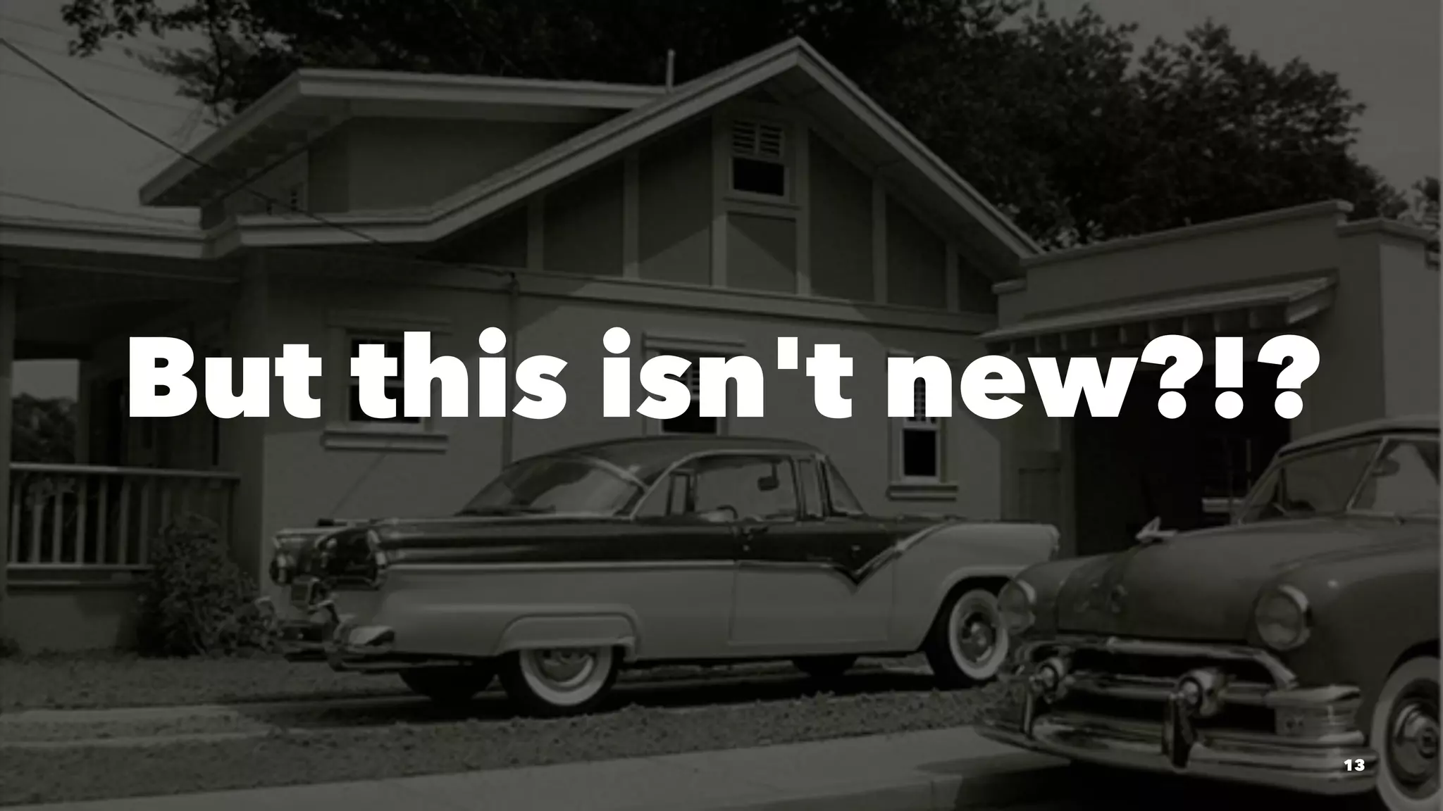 But this isn't new?!? 
13 
 