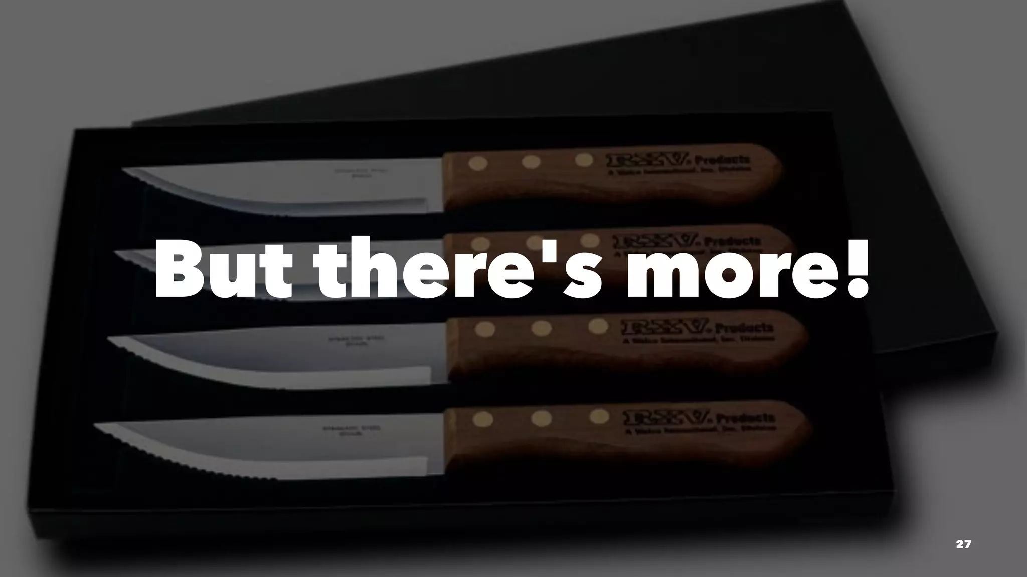 But there's more! 
27 
 