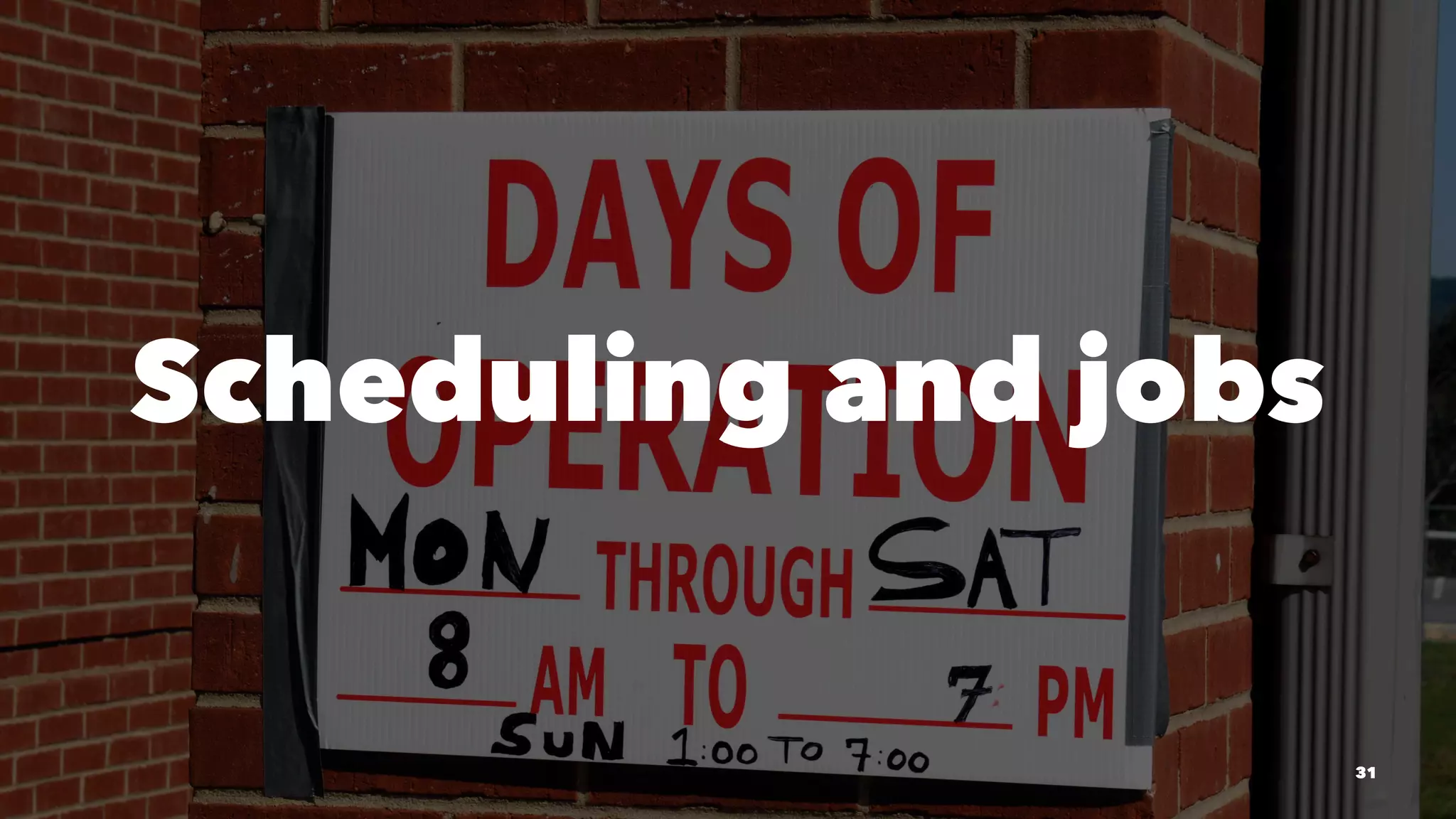 Scheduling and jobs 
31 
 