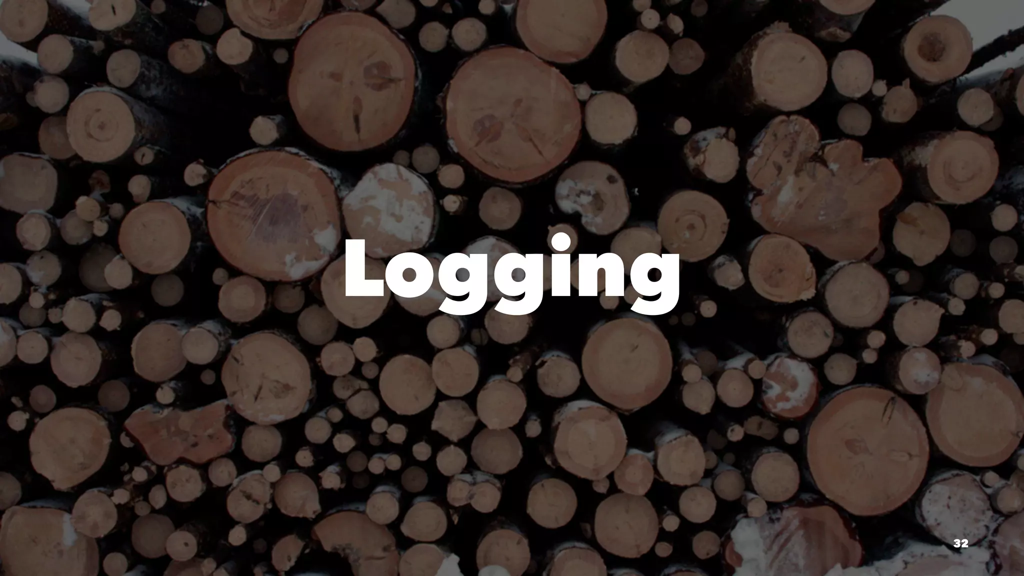 Logging 
32 
 