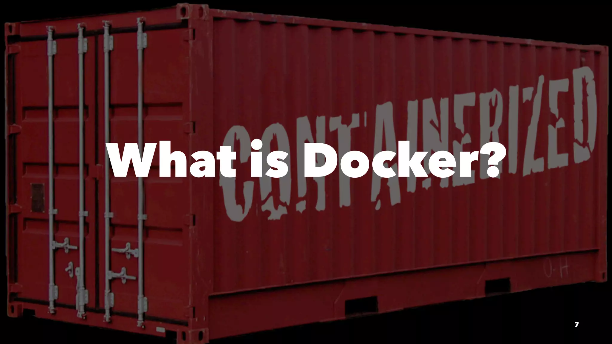 What is Docker? 
7 
 