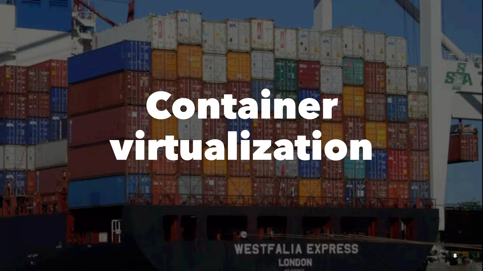 Container 
virtualization 
8 
 
