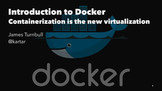 Introduction to Docker 
Containerization is the new virtualization 
James Turnbull 
@kartar 
1 
 