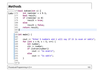 Methods 
Lets write another method to test if a number is even or not: 
Procedural Programming in C++ 103 
 