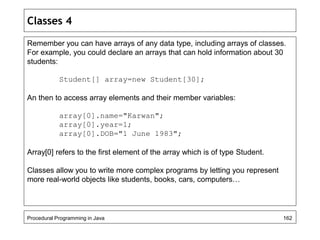 Classes 4 
Remember you can have arrays of any data type, including arrays of classes. 
For example, you could declare an ...