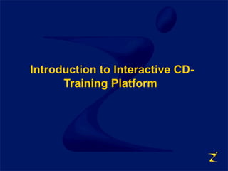 Introduction to Interactive CD-
Training Platform
 