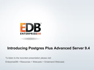 © 2015 EnterpriseDB Corporation. All rights reserved. 1
Introducing Postgres Plus Advanced Server 9.4
To listen to the recorded presentation please visit
EnterpriseDB > Resources > Webcasts > Ondemand Webcasts
 