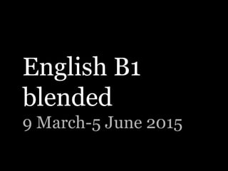 English B1
blended
9 March-5 June 2015
 