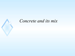 Concrete and its mix
 