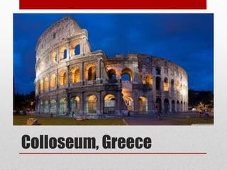 Colloseum, Greece
 