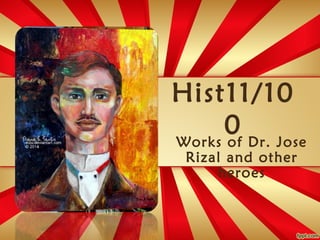 Hist11/10
0Works of Dr. Jose
Rizal and other
heroes
 