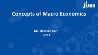 Ms. Dilpreet Kaur
Unit I
Concepts of Macro Economics
 