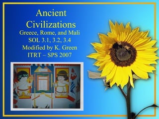 Ancient
Civilizations
Greece, Rome, and Mali
SOL 3.1, 3.2, 3.4
Modified by K. Green
ITRT – SPS 2007
 