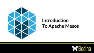 Introduction
To Apache Mesos
 