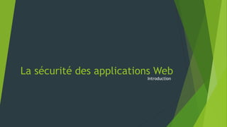 La sécurité des applications Web
Introduction
 