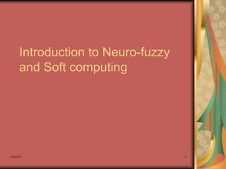 1/5/2017 1
Introduction to Neuro-fuzzy
and Soft computing
 