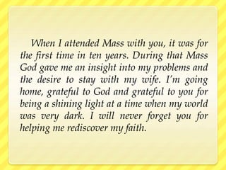 When I attended Mass with you, it was for
the first time in ten years. During that Mass
God gave me an insight into my pro...
