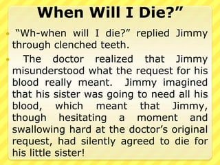 When Will I Die?”
 “Wh-when will I die?” replied Jimmy
through clenched teeth.
 The doctor realized that Jimmy
misunders...