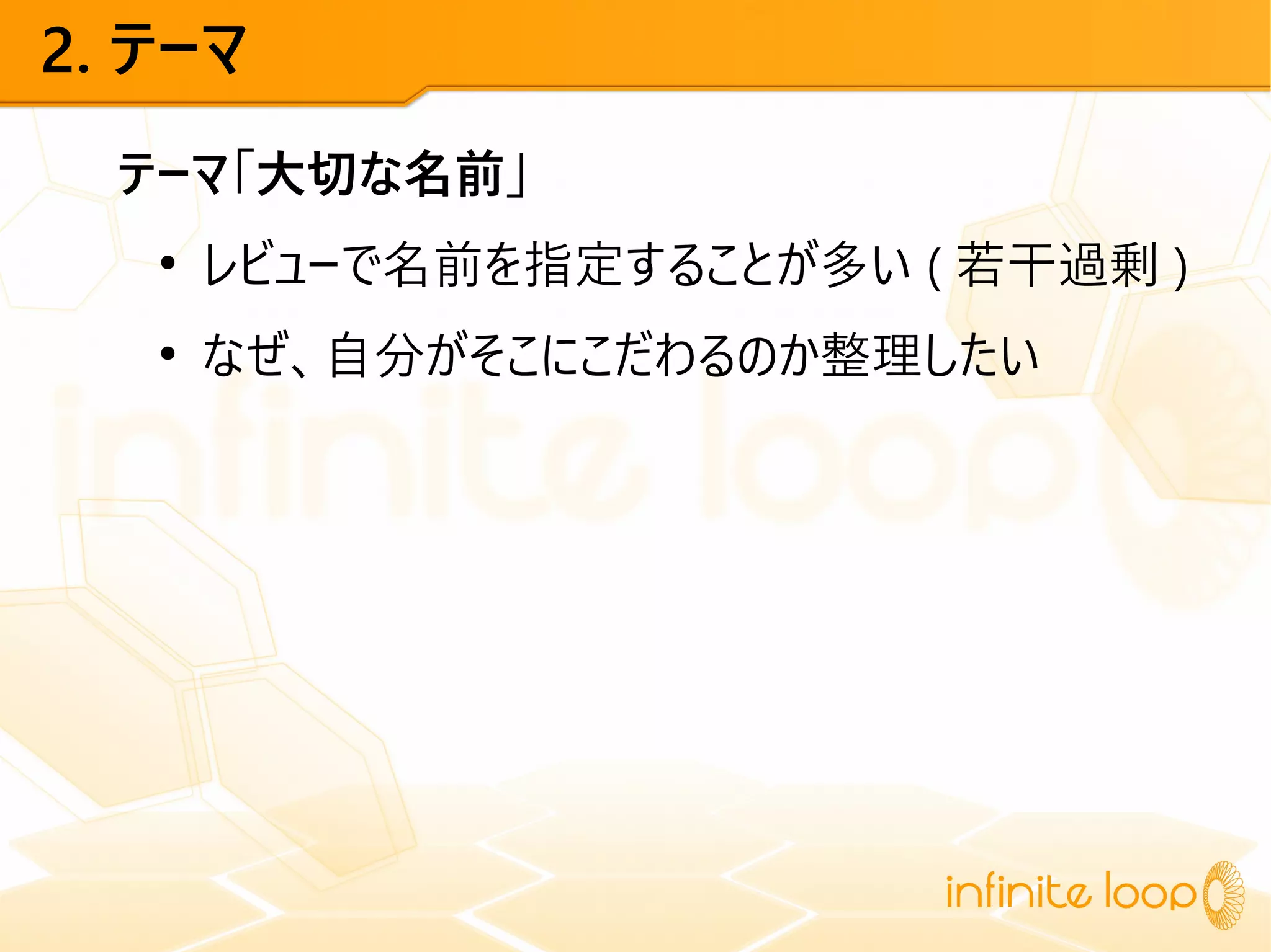2. テーマ
テーマ「大切な名前」
●
レビューで名前を指定することが多い ( 若干過剰 )
●
なぜ、自分がそこにこだわるのか整理したい
 