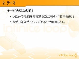 2. テーマ
テーマ「大切な名前」
●
レビューで名前を指定することが多い ( 若干過剰 )
●
なぜ、自分がそこにこだわるのか整理したい
 