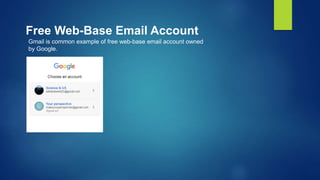 Free Web-Base Email Account
Gmail is common example of free web-base email account owned
by Google.
 