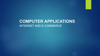 COMPUTER APPLICATIONS
INTERNET AND E-COMMERCE
 