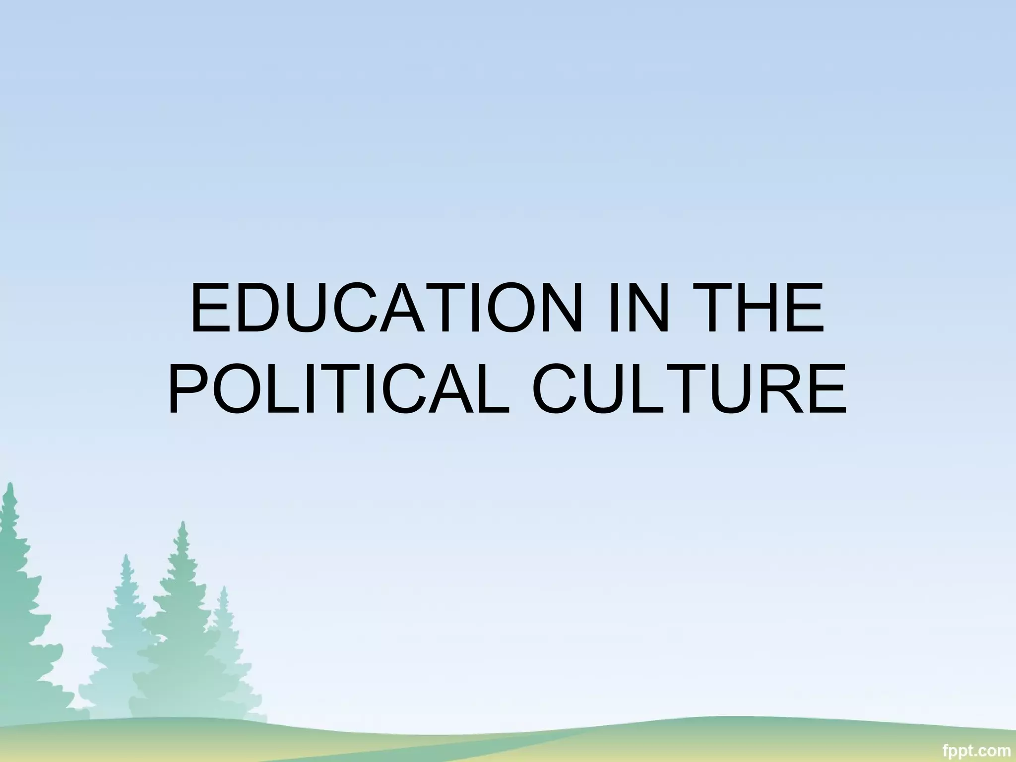 EDUCATION IN THE
POLITICAL CULTURE
 