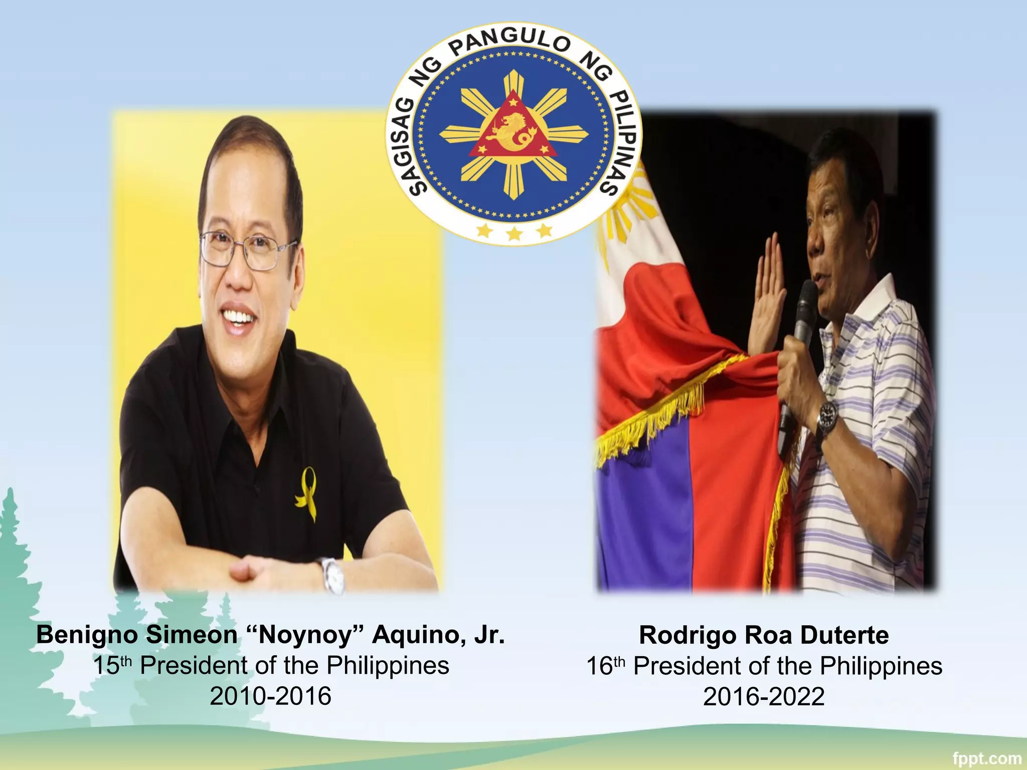 Benigno Simeon “Noynoy” Aquino, Jr.
15th
President of the Philippines
2010-2016
Rodrigo Roa Duterte
16th
President of the Philippines
2016-2022
 