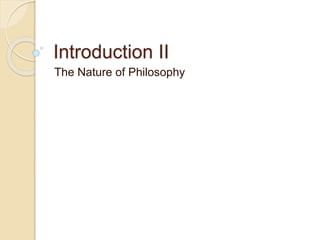 Introduction II
The Nature of Philosophy
 