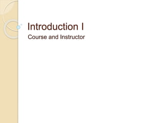 Introduction I
Course and Instructor
 
