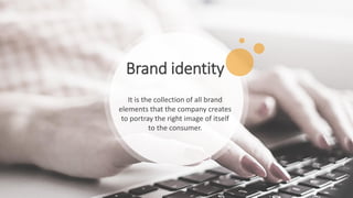 Brand identity
It is the collection of all brand
elements that the company creates
to portray the right image of itself
to the consumer.
 