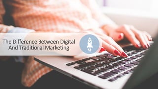 The Difference Between Digital
And Traditional Marketing
 