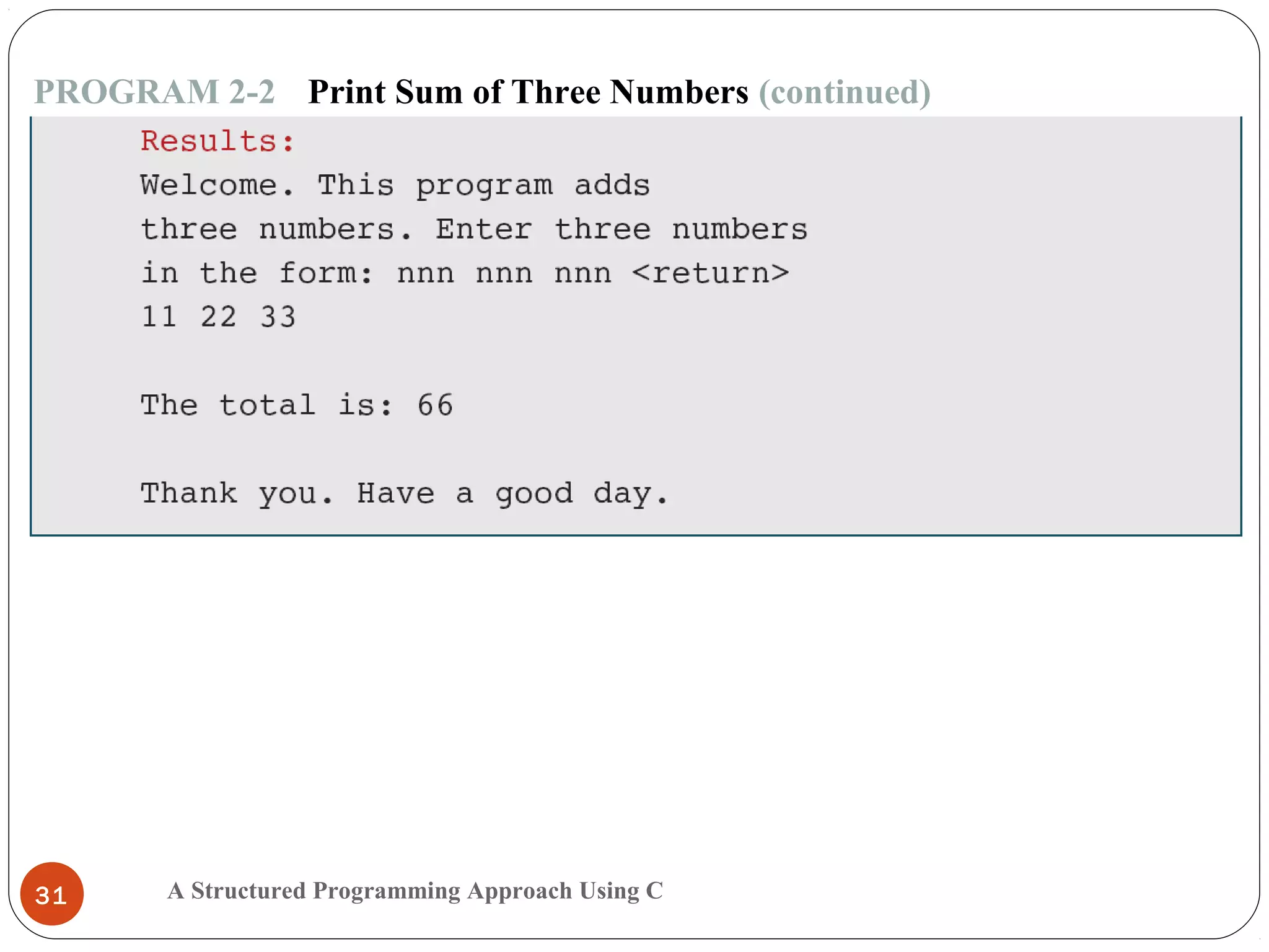 A Structured Programming Approach Using C31
PROGRAM 2-2 Print Sum of Three Numbers (continued)
 